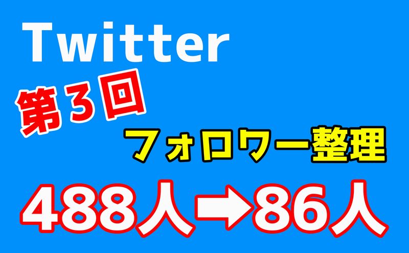 本日3回目のTwitterのフォロワー整理をしました！488人から86人へ！